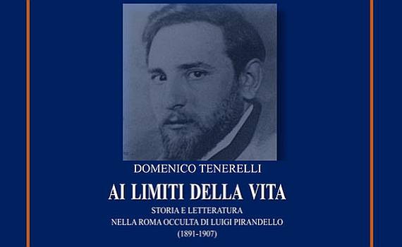 Tenerelli Domenico – Ai limiti della vita. Storia e letteratura nella Roma occulta di Luigi Pirandello (1891-1907)