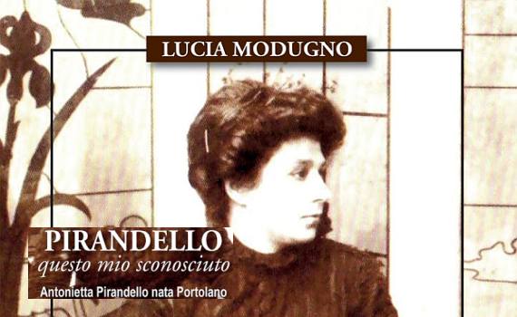 Modugno Lucia – Pirandello questo mio sconosciuto. Antonietta Pirandello nata Portolano